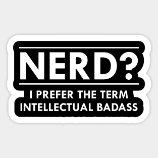 Nerd ? I prefer the term intellectual badass Sticker